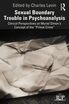 Sexual Boundary Trouble in PsychoanalysisClinical Perspectives on Muriel Dimens Concept of the Primal Crime