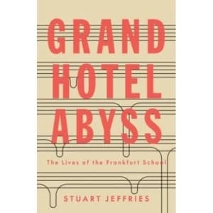 Grand Hotel Abyss : The Lives of the Frankfurt School