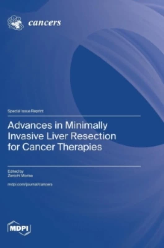 Advances in Minimally Invasive Liver Resection for Cancer Therapies Hardback