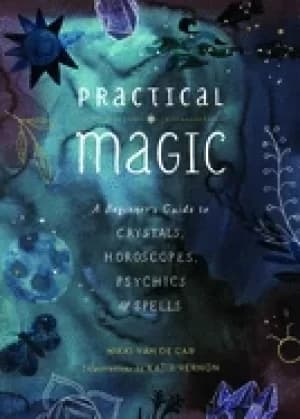 practical magic a beginners guide to crystals horoscopes psychics and spel