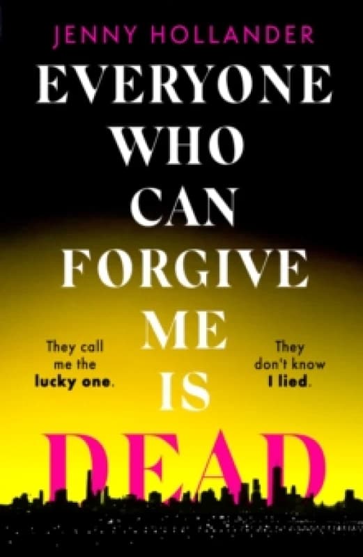 Everyone Who Can Forgive Me is Dead : A thrilling, suspenseful and gripping psychological thriller with a jaw-dropping twist Hardback