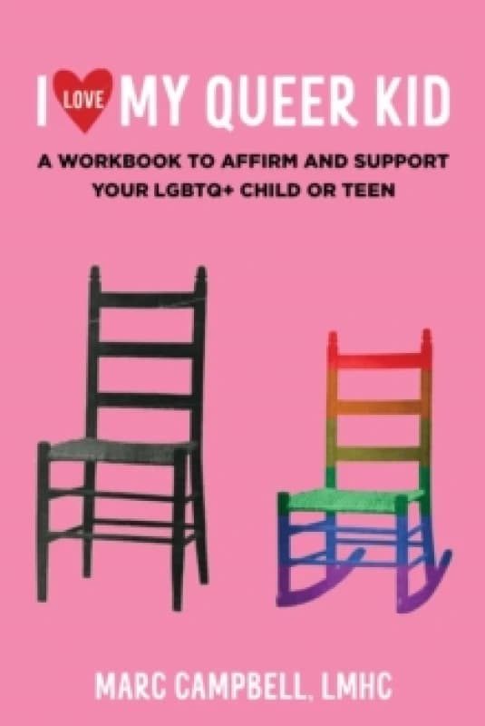 I Love My Queer Kid : A Workbook to Affirm and Support Your LGBTQ+ Child or Teen Paperback / softback