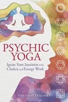 Psychic Yoga : Ignite Your Intuition with Chakra and Energy Work