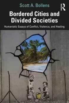 Bordered Cities and Divided SocietiesHumanistic Essays of Conflict Violence and Healing