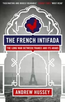 The French Intifada : The Long War Between France and Its Arabs