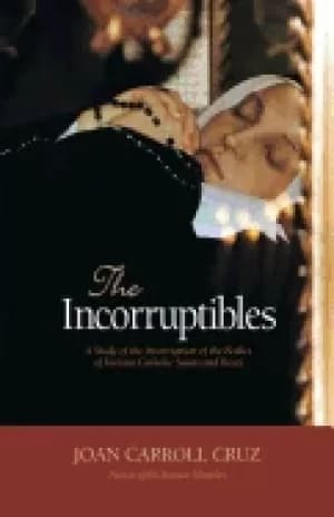 incorruptibles a study of the incorruption of the bodies of various catholi