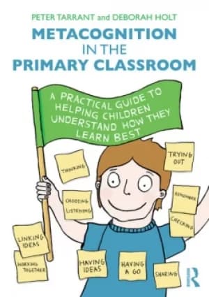 Metacognition in the Primary ClassroomA practical guide to helping children understand how they learn best