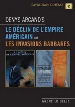 Denys Arcands Le declin De Lempire Americain and Les invasions Barbare by Andre Loiselle Paperback