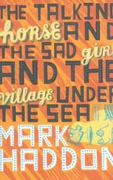 The Talking Horse and the Sad Girl and the Village under the Sea by Mark Haddon Hardback