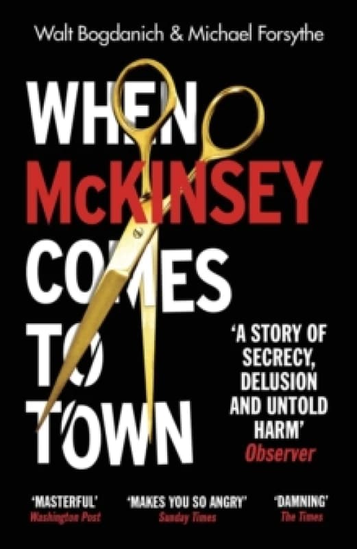 When McKinsey Comes to Town : The Hidden Influence of the World's Most Powerful Consulting Firm Paperback / softback