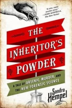 The Inheritors Powder Co a Tale of Arsenic Murder and the New Forensic Science by Sandra Hempel Paperback