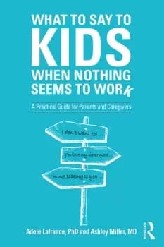 What to Say to Kids When Nothing Seems to WorkA Practical Guide for Parents and Caregivers