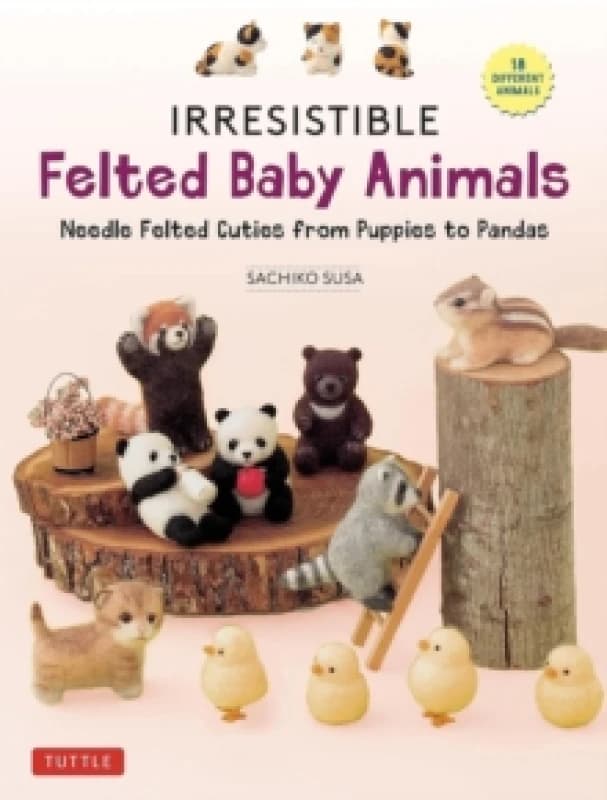 Irresistible Felted Baby Animals. Hardback. By Sachiko Susa Books