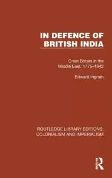 In Defence of British India : Great Britain in the Middle East, 1775-1842