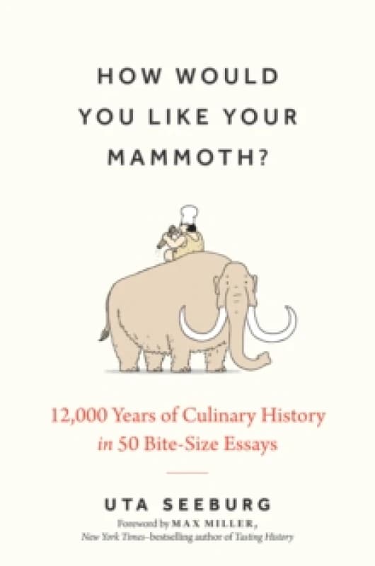 How Would You Like Your Mammoth? 12,000 Years of Culinary History in 50 Bite-Size Essays Hardback