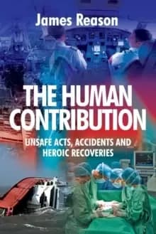 The Human Contribution : Unsafe Acts, Accidents and Heroic Recoveries