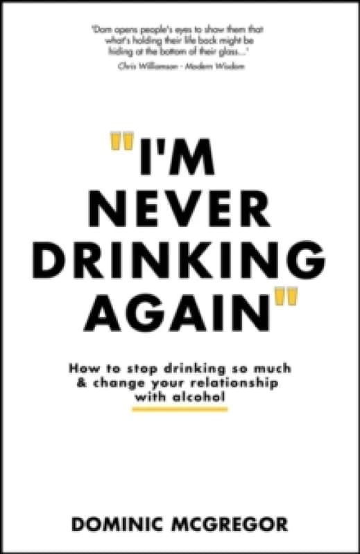 I'm Never Drinking Again : How to Stop Drinking So Much and Change Your Relationship with Alcohol Paperback / softback