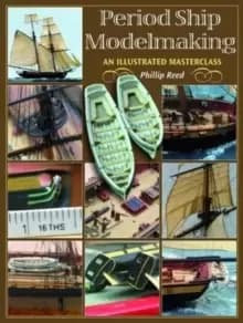 Period Ship Modelmaking : An Illustrated Masterclass