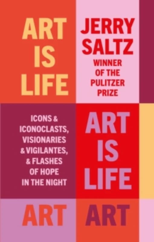 Art is Life : Icons & Iconoclasts, Visionaries & Vigilantes, & Flashes of Hope in the Night Paperback / softback