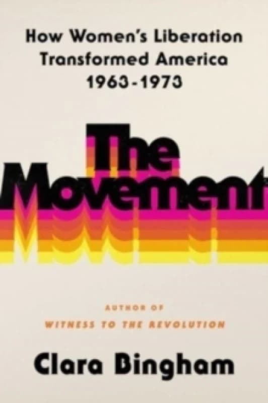 The Movement : How Womens Liberation Transformed America 1963-1973 Hardback