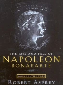 The Rise and Fall of Napoleon Bonaparte by Robert Asprey Book