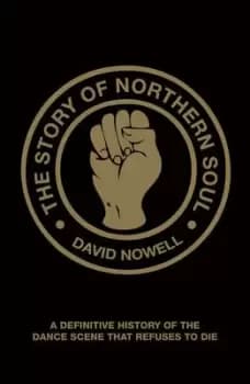 The Story of Northern Soul by David Nowell