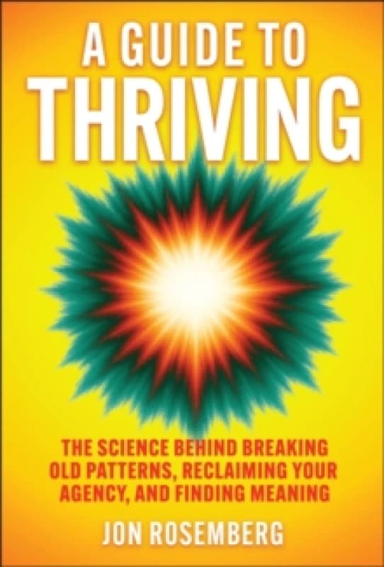 A Guide to Thriving : The Science Behind Breaking Old Patterns, Reclaiming Your Agency, and Finding Meaning Hardback