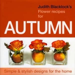 Judith Blacklocks Flower Recipes for Autumn by Judith Blacklock Hardback