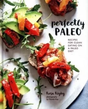 Perfectly Paleo by Rosa Rigby Hardback
