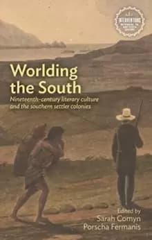Worlding the South : Nineteenth-Century Literary Culture and the Southern Settler Colonies