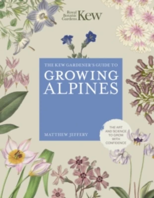The Kew Gardener's Guide to Growing Alpines. Hardback. By Matthew Jeffrey, Kew Royal Botanic Gardens Books