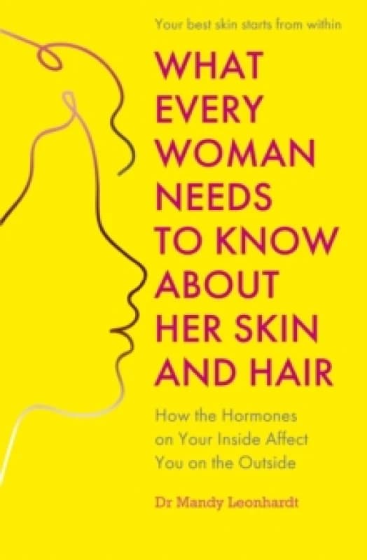 What Every Woman Needs to Know About Her Skin and Hair : How the hormones on your inside affect you on the outside Paperback / softback
