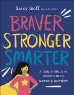 braver stronger smarter a girls guide to overcoming worry and anxiety
