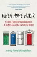 when home hurts a guide for responding wisely to domestic abuse in your chu