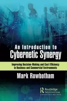 An Introduction to Cybernetic SynergyImproving Decision-Making and Cost Efficiency in Business and Commercial Environments