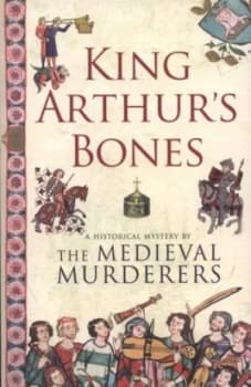 King Arthurs Bones by The Medieval Murderers Book