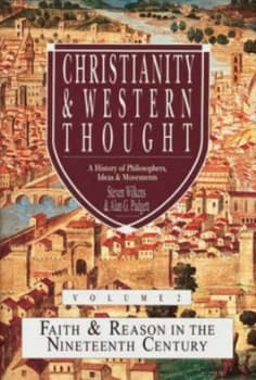 Christianity and Western Thought Vol. 2 Faith and Reason in the Nineteenth Century by Steven Wilkens and Alan G Padgett Hardback