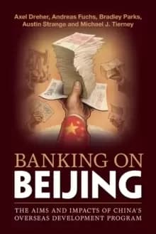 Banking on Beijing : The Aims and Impacts of China's Overseas Development Program