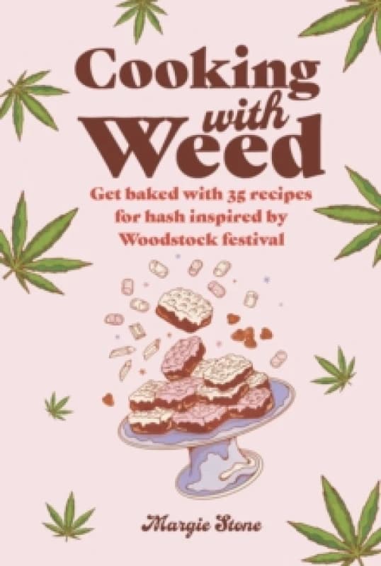 Cooking with Weed : Get Baked with 35 Recipes for Hash Inspired by Woodstock Festival Hardback