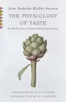 The physiology of taste or Meditations on transcendental gastronomy by Brillat-Savarin