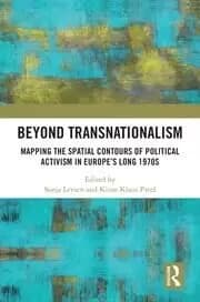 Beyond Transnationalism Mapping the Spatial Contours of Political Activism in Europe's Long 1970s