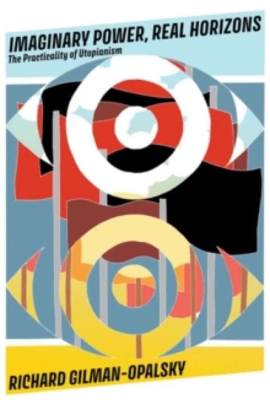 Imaginary Power, Real Horizons : The Practicality of Utopianism Paperback / softback