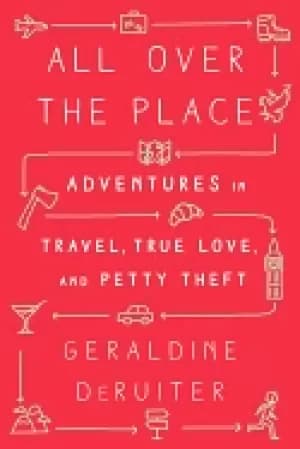 all over the place adventures in travel true love and petty theft