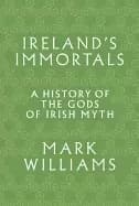 irelands immortals a history of the gods of irish myth