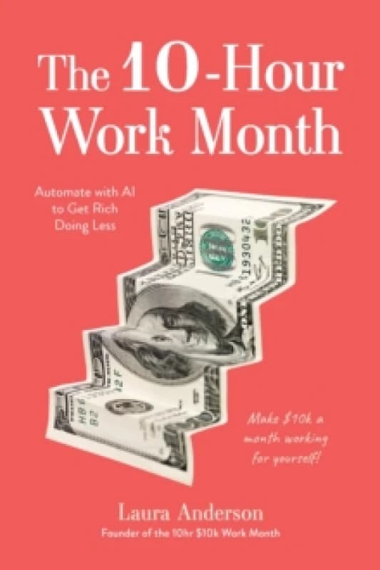 The 10-Hour Work Month : Automate with AI to Get Rich Doing Less Paperback / softback