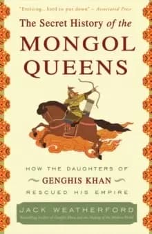The Secret History of the Mongol Queens : How the Daughters of Genghis Khan Rescued His Empire
