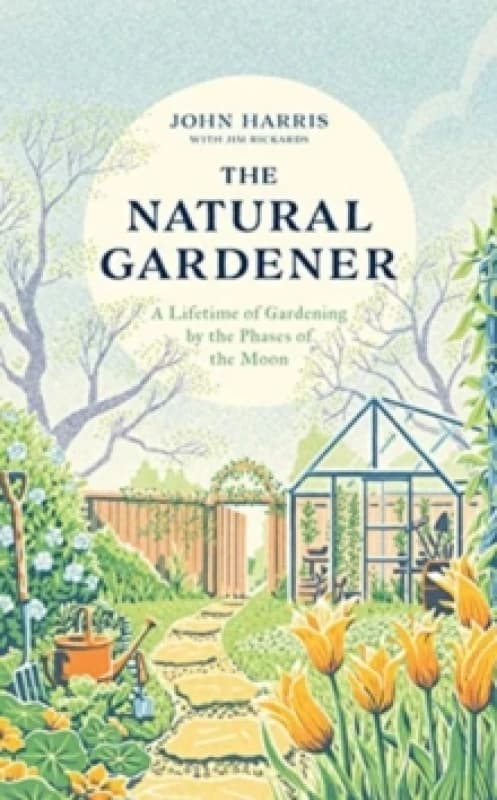 The Natural Gardener : A Lifetime of Gardening by the Phases of the Moon Hardback