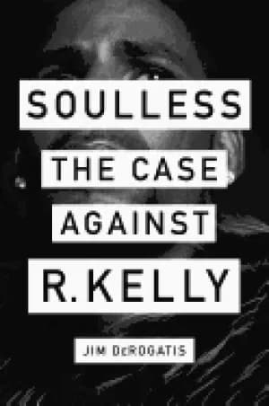 soulless the case against r kelly