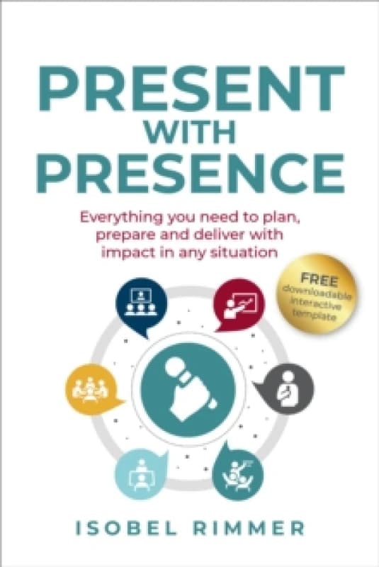 Present with Presence : Everything you need to plan, prepare and deliver with impact in any situation Paperback / softback