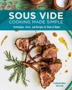 sous vide cooking made simple techniques ideas and recipes to cook at home